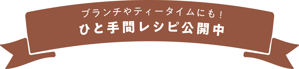 ブランチやティータイムにも！一手間レシピ公開中